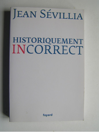 Jean Sévillia - Historiquement incorrect