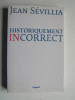 jean Sévillia - Historiquement incorrect - Historiquement incorrect