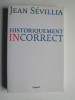 Jean Sévillia - Historiquement incorrect - Historiquement incorrect