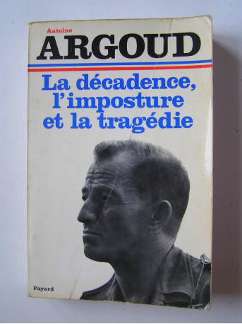 Colonel Antoine Argoud - La décadence, l'imposture et la tragédie