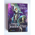 Philippe de Villiers - Le roman de Jeanne d'Arc