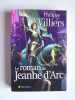 Philippe de Villiers - Le roman de Jeanne d'Arc - Le roman de Jeanne d'Arc