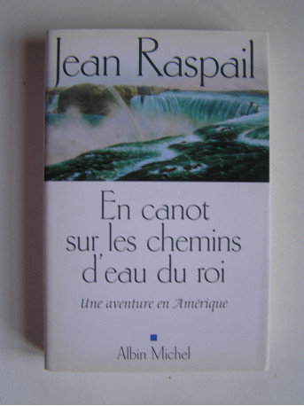 Jean Raspail - En canot sur les chemins d'eau du roi. Une aventure en Amérique