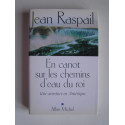 Jean Raspail - En canot sur les chemins d'eau du roi. Une aventure en Amérique