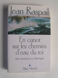 Jean Raspail - En canot sur les chemins d'eau du roi. Une aventure en Amérique