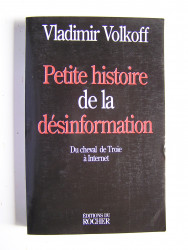 Vladimir Volkoff - Petite histoire de la désinformation. Du cheval de Troie à Internet.