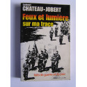 Colonel Pierre Chateau-Jobert - Feux et lumière sur ma trace. faits de guerre et de paix