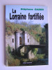 Stéphane Gaber - La Lorraine fortifiée. 1870 - 1940. De Séré de Rivières à Maginot. - La Lorraine fortifiée. 1870 - 1940. De Séré de Rivières à Maginot.