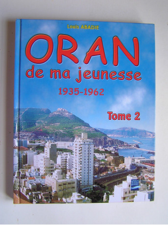 Louis Abadie - Oran de ma jeunesse. Tome 2. 1935 - 1962