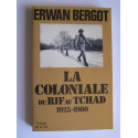 Erwan Bergot - La Coloniale du Rif au Tchad. 1925 - 1980