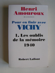 Henri Amouroux - Pour en finir avec Vichy. Tome 1. Les oublis de la mémoire, 1940