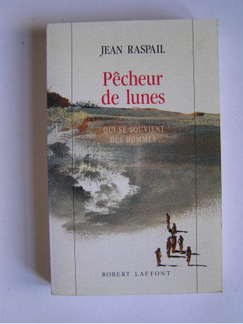 Jean Raspail - Pêcheur de lunes. Qui se souvient des hommes...