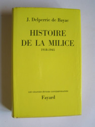 J. Delperrie de Bayac - Histoire de la Milice. 1918 - 1945