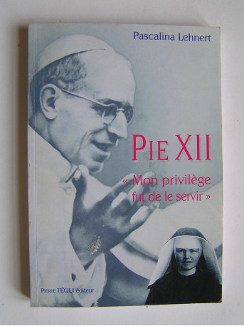 Soeur Pascalina Lehnert - Pie XII. "Mon privilège fut de le servir".