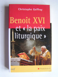 Christophe Geffroy - Benoiît XVI et "la paix liturgique".