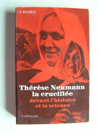 Ennemond Boniface - Thérèse Neumann la crucifiée de Konnersreuth devant l'histoire et la science.