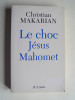 Christian Makarian - Le choc Jésus Mahomet. - Le choc Jésus Mahomet.