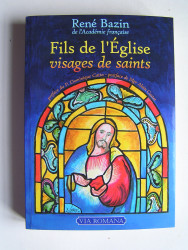 René Bazin - Fils de l'Eglise, visages de saints.