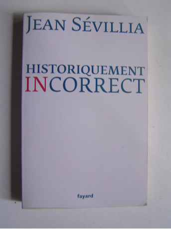 Jean Sévillia - Historiquement incorrect