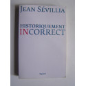 Jean Sévillia - Historiquement incorrect