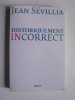 jean Sévillia - Historiquement incorrect - Historiquement incorrect