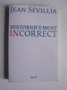 Jean Sévillia - Historiquement incorrect - Historiquement incorrect