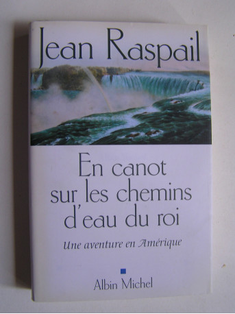 Jean Raspail - En canot sur les chemins d'eau du roi. Une aventure en Amérique