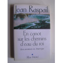 Jean Raspail - En canot sur les chemins d'eau du roi. Une aventure en Amérique