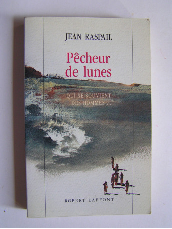 Jean Raspail - Pêcheur de lunes. Qui se souvient des hommes...