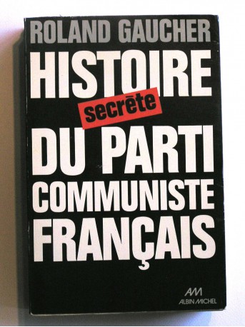 Roland Gaucher - Histoire secrète du Parti Communiste Français