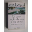 Jean Raspail - En canot sur les chemins d'eau du roi. Une aventure en Amérique