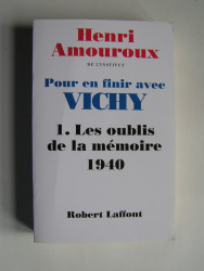 Henri Amouroux - Pour en finir avec Vichy. Tome 1. Les oublis de la mémoire, 1940