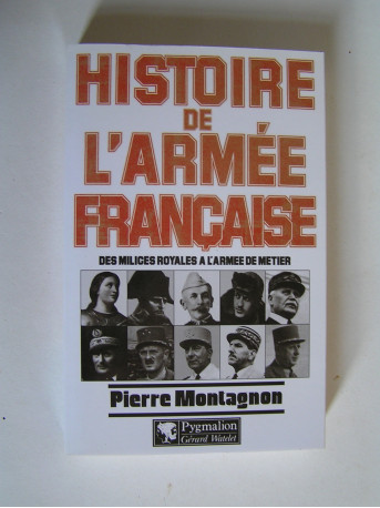 Pierre Montagnon - Histoire de l'armée française. Des milices royales à l'armée de métier