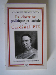 Chanoine Etienne Catta - La doctrine politique et sociale du Cardinal Pie