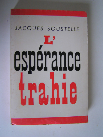 Jacques Soustelle - L'espérance trahie. 1958 - 1962