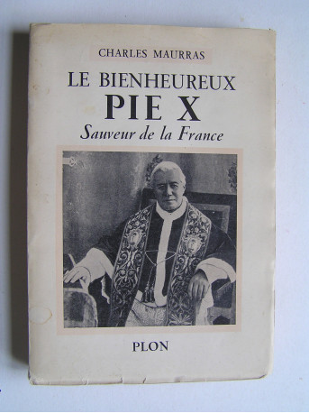 Charles Maurras - Le Bienheureux Pie X. Sauveur de la France.