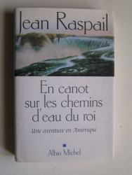 Jean Raspail - En canot sur les chemins d'eau du roi. Une aventure en Amérique