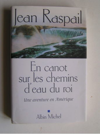 Jean Raspail - En canot sur les chemins d'eau du roi. Une aventure en Amérique