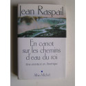 Jean Raspail - En canot sur les chemins d'eau du roi. Une aventure en Amérique