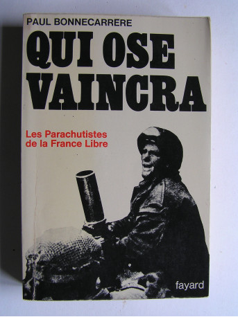 Paul Bonnecarrère - Qui ose vaincra. Les parachutistes de la France Libre