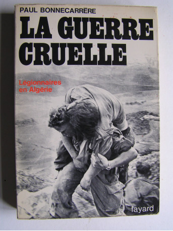 Paul Bonnecarrère - La guerre cruelle. Légionnaires en Algérie