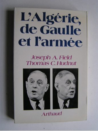 Joseph A. Field et Thomas C. Hudnut - L'Algérie, de Gaulle et l'armée