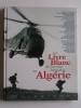 Collectif - Le livre blanc de l'armée française en Algérie - Le livre blanc de l'armée française en Algérie