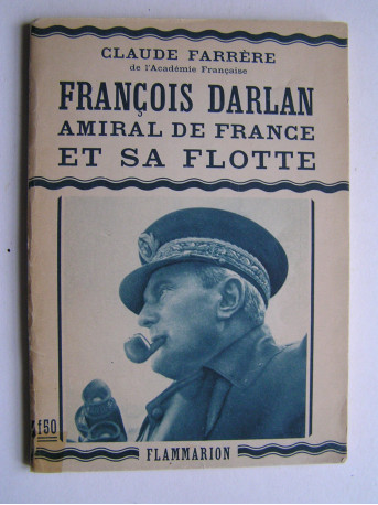 Claude Farrère - François Darlan, Amiral de France et sa Flotte