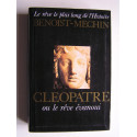 Jacques Benoist-Mechin - Cléopâtre ou le rêve évanoui. 69 - 30 avant Jésus-Christ