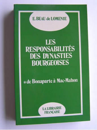Emmanuel Beau de Loménie - Les responsabilités des dynasties bourgeoises. Tome 1. De Bonaparte à Mac-Mahon