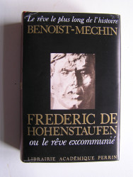 Jacques Benoist-Mechin - Frédéric de Hohenstaufen ou le rêve excommunié.