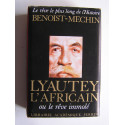 Jacques Benoist-Mechin - Lyautey l'Africain ou le rêve immolé