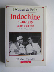 Jacques de Folin - Indochine. 1940 - 1955. La fin d'un rêve.