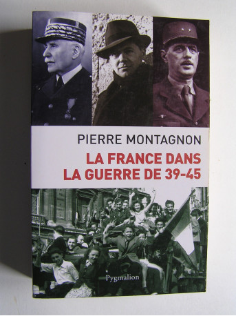 Pierre Montagnon - La France dans la guerre de 39-45